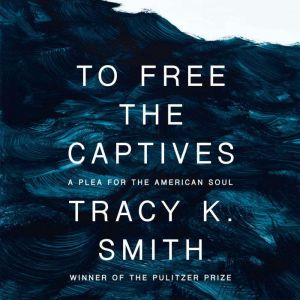 To Free the Captives, Tracy K. Smith