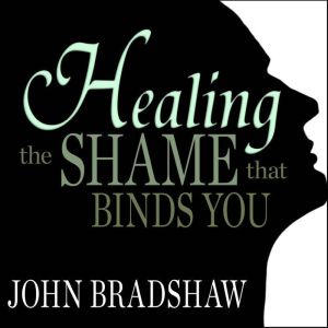 Healing the Shame that Binds You, John Bradshaw