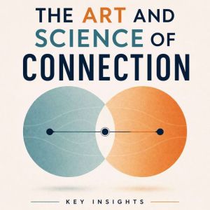 The Art and Science of Connection, Briefly Summaries