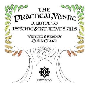 The Practical Mystic  A Guide to Psy..., Colin CT Clark