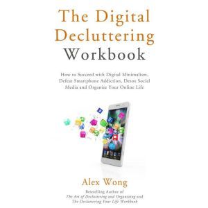 The Digital Decluttering Workbook, Alex Wong