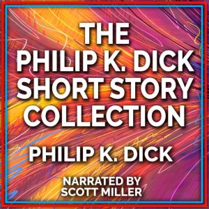 The Philip K. Dick Short Story Collec..., Philip K. Dick