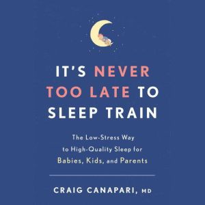 Its Never Too Late to Sleep Train, Craig Canapari, MD