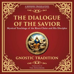 The Dialogue of the Savior: Mystical Conversations on Divine Truth and Enlightenment - A Modern Translation - Adapted for the