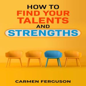 HOW TO FIND YOUR TALENTS AND STRENGTHS: Figure Out How Your Strengths and Weaknesses Affect Your Progress Toward Your Goals (2