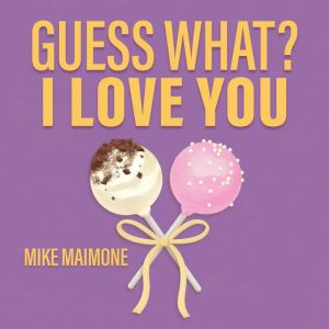 Guess What? I Love You, Mike Maimone