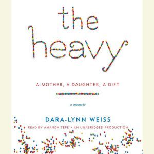 The Heavy: A Mother, A Daughter, A Diet--A Memoir