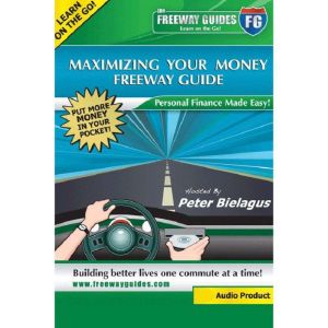 Maximizing Your Money Freeway Guide, Peter Bielagus
