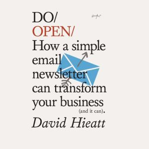 Do Open: How a simple email newsletter can transform your business (and it can)
