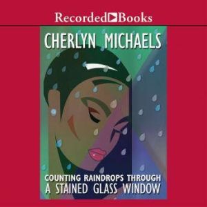Counting Raindrops Through a Stained ..., Cherlyn Michaels