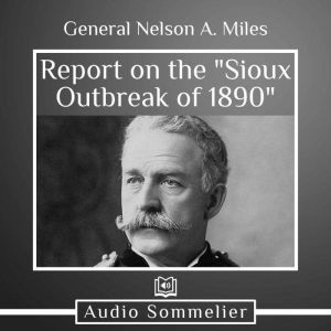 Report on the Sioux Outbreak of 1890..., General Nelson A. Miles