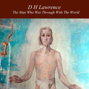 The Man Who Was Through With the Worl..., D H Lawrence