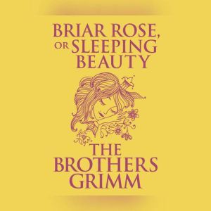 Briar Rose or, Sleeping Beauty, The Brothers Grimm