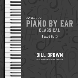 Piano by Ear Classical Box Set 3, Bill Brown