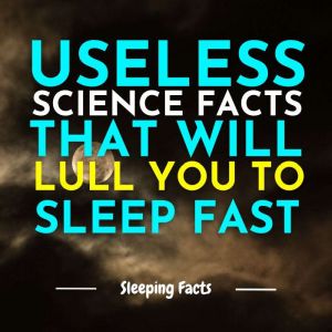 Useless Science Facts That Will Lull You to Sleep Fast