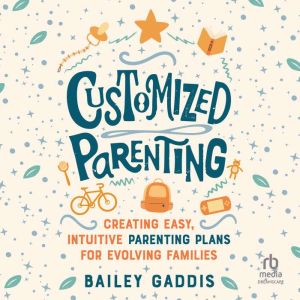 Customized Parenting: Creating Easy, Intuitive Parenting Plans for Evolving Families