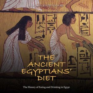 The Ancient Egyptians Diet The Hist..., Charles River Editors