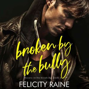 Broken by the Bully, Felicity Raine