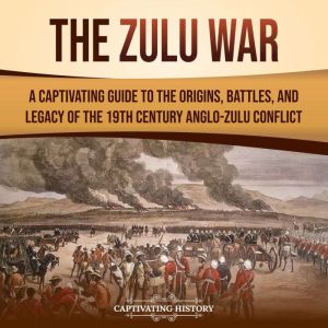 The Zulu War A Captivating Guide to ..., Captivating History