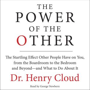 The Power of the Other: The startling effect other people have on you, from the boardroom to the bedroom and beyond-and what to do about it, Henry Cloud