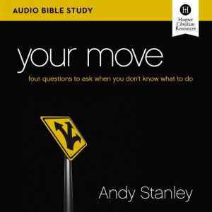 Your Move: Audio Bible Studies: Four Questions to Ask When You Don’t Know What to Do, Andy Stanley