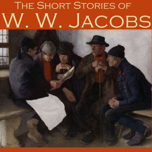 The Short Stories of W. W. Jacobs, W. W. Jacobs