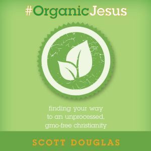 Organic Jesus, Scott Douglas