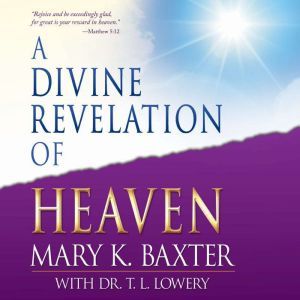 A Divine Revelation of Heaven, Mary K. Baxter