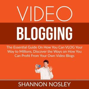 Video Blogging The Essential Guide O..., Shannon Nosley