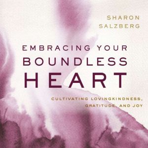 Embracing Your Boundless Heart: Cultivating Lovingkindness, Gratitude, and Joy