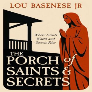 The Porch of Saints Secrets, Lou Basenese, Jr