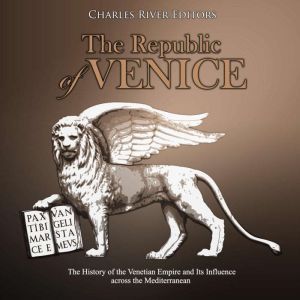 Republic of Venice, The The History ..., Charles River Editors