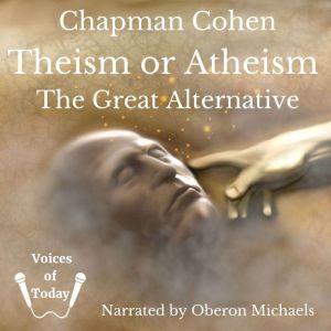 Theism or Atheism, Chapman Cohen