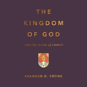 The Kingdom of God and the Work of Ch..., Brandon D. Crowe