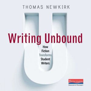 Writing Unbound: How Fiction Transforms Student Writers 