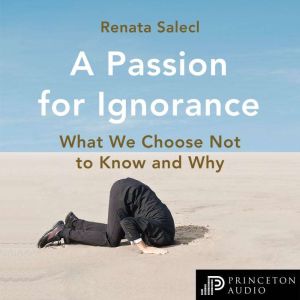 A Passion for Ignorance, Renata Salecl
