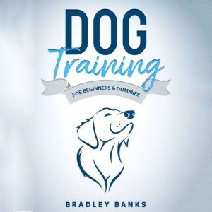 Dog Training for Beginners  Dummies, Bradley Banks