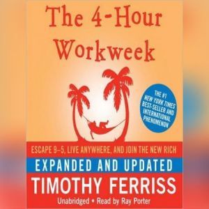 The 4Hour Workweek (Expanded and Updated): Escape 95, Live Anywhere, and Join the New Rich, Timothy Ferriss
