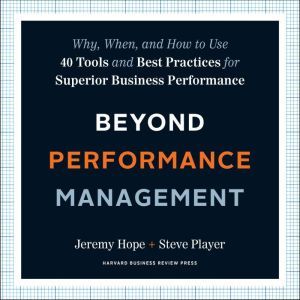 Beyond Performance Management: Why, When, and How to Use 40 Tools and Best Practices for Superior Business Performance