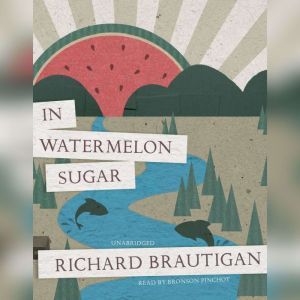 In Watermelon Sugar, Richard  Brautigan