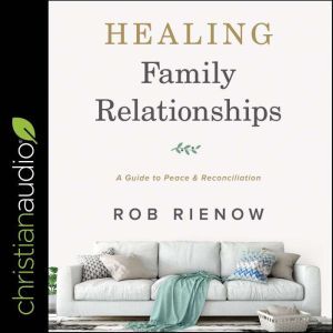 Healing Family Relationships, Rob Rienow