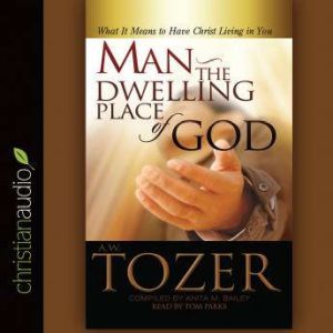 Man  the Dwelling Place of God, A. W. Tozer