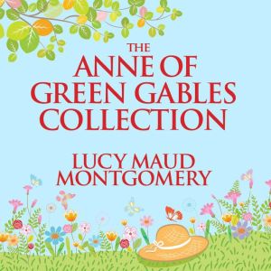 The Anne of Green Gables Collection Anne Shirley Books 1-6 and Avonlea Short Stories, L. M. Montgomery