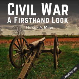 The Civil War A Firsthand Look, Nelson A. Miles