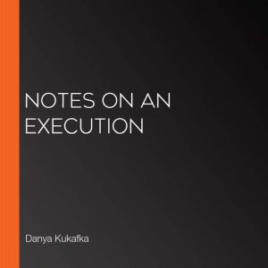 Notes on an Execution, Danya Kukafka