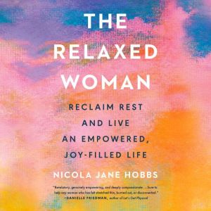The Relaxed Woman: Reclaim Rest and Live an Empowered, Joy-Filled Life