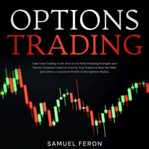 Options Trading: Take Your Trading to the Next Level With Winning Strategies and Precise Technical Analysis Used by Top Trader