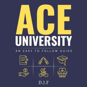Ace University: An Easy to Follow Guide for University Students: 80 Quick-Fire Tips and Tricks for a Fun, Balanced and Product