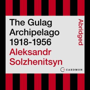 The Gulag Archipelago 1918-1956: An Experiment in Literary Investigation, Aleksandr I. Solzhenitsyn