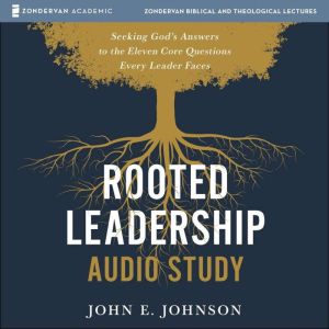 Rooted Leadership Audio Study: Seeking Gods Answers to the Eleven Core Questions Every Leader Faces